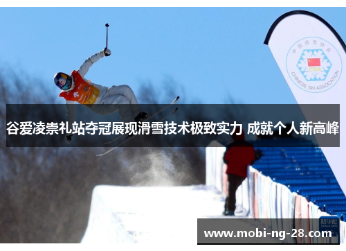 谷爱凌崇礼站夺冠展现滑雪技术极致实力 成就个人新高峰