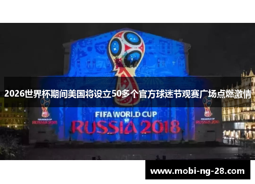 2026世界杯期间美国将设立50多个官方球迷节观赛广场点燃激情