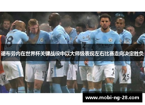 德布劳内在世界杯关键战役中以大师级表现左右比赛走向决定胜负